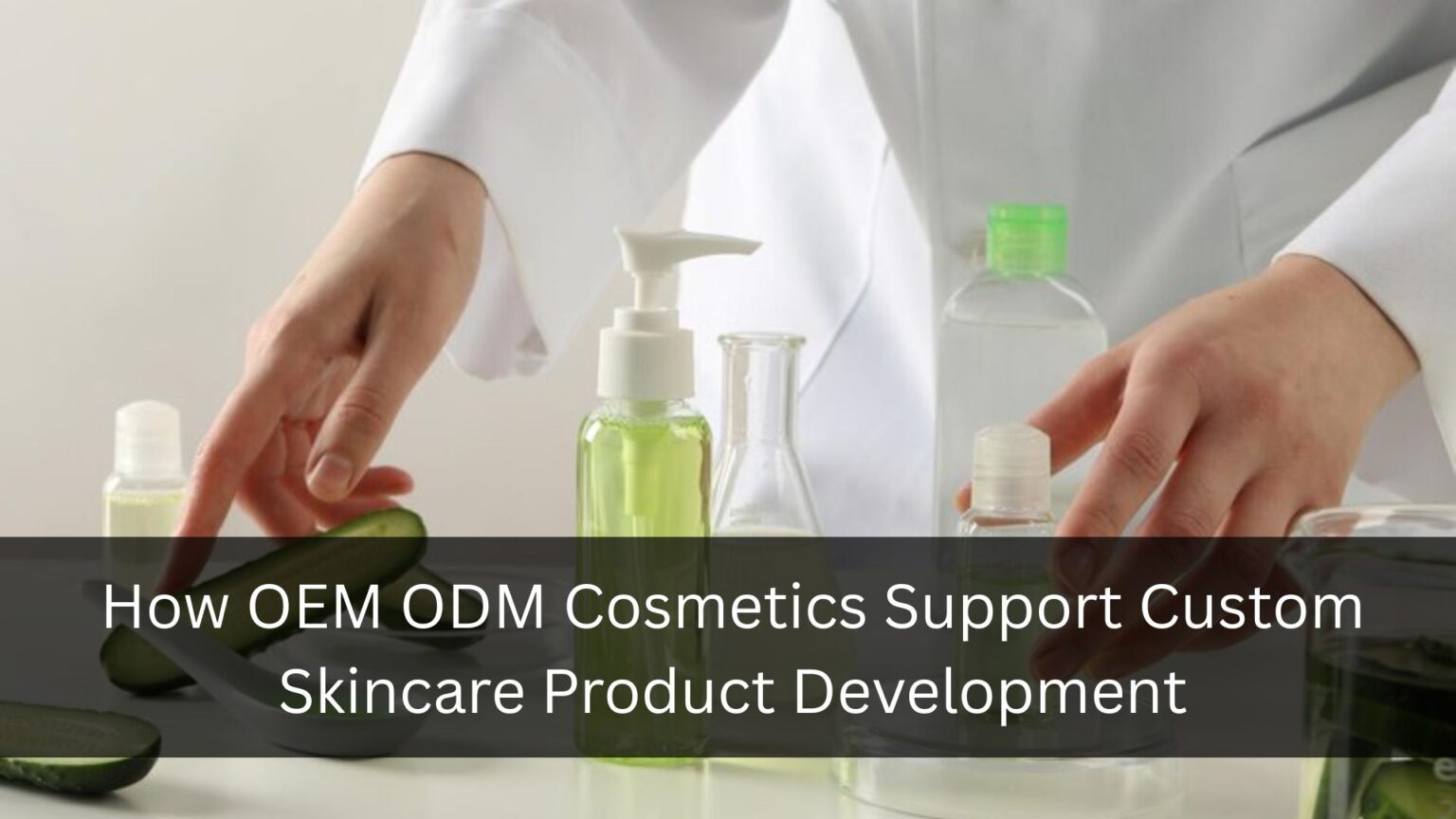 How OEM ODM Cosmetics Support Custom Skincare Product Development ...